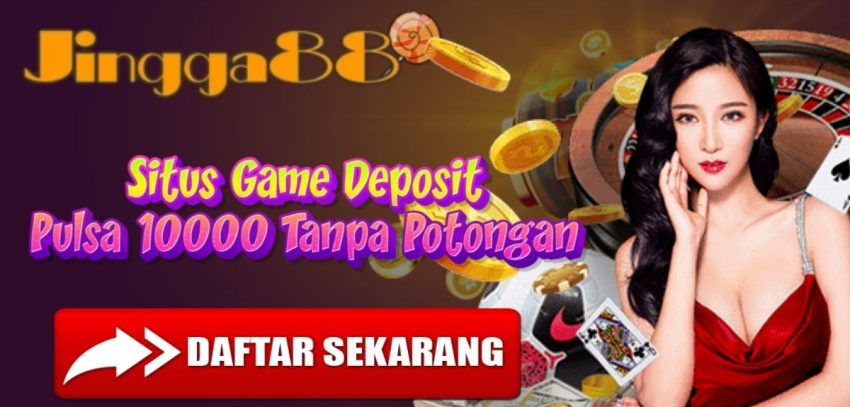 Situs Game Deposit Pulsa 10000 Tanpa Potongan
